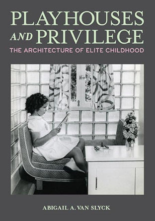 Playhouses and Privilege:  The Architecture of Elite Childhood