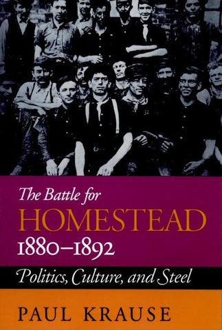 The Battle for Homestead, 1880-1892: Politics, Culture, and Steel