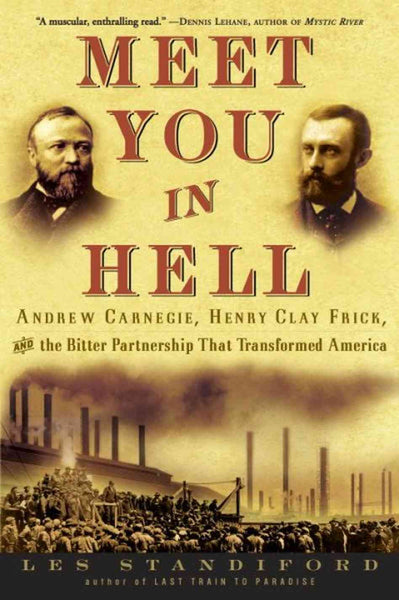 Meet You in Hell: Andrew Carnegie, Henry Clay Frick, and the Bitter Partnership That Transformed America