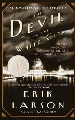 The Devil in the White City: A Saga of Magic and Murder at the Fair that Changed America